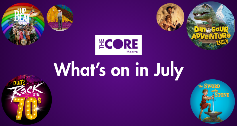 What's on in July at The Core Theatre